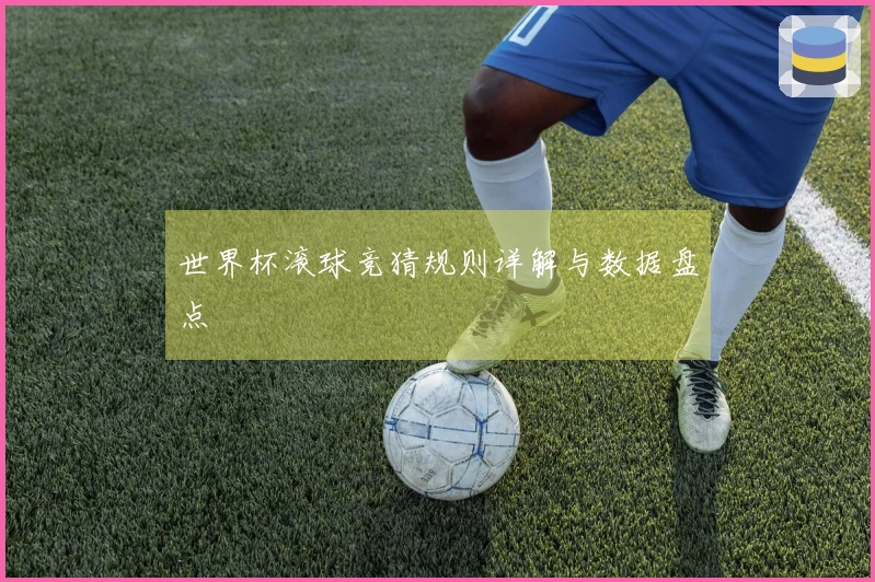 世界杯滚球竞猜规则详解与数据盘点