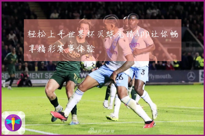 轻松上手世界杯买球竞猜App让你畅享精彩赛事体验